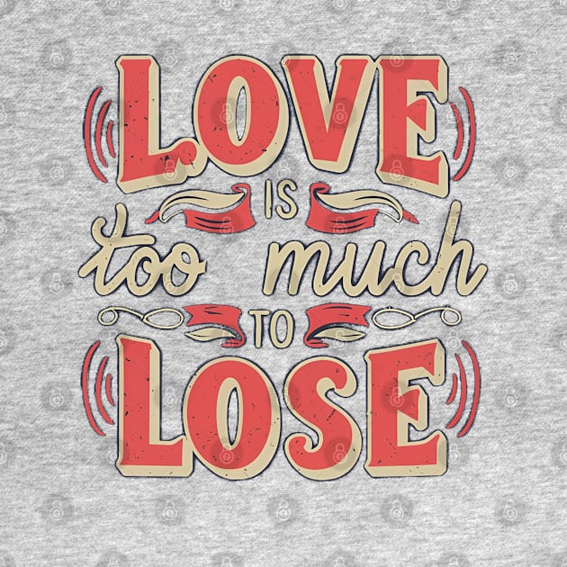 Love is too much to lose, Typography in Creamy Red by PopArtyParty